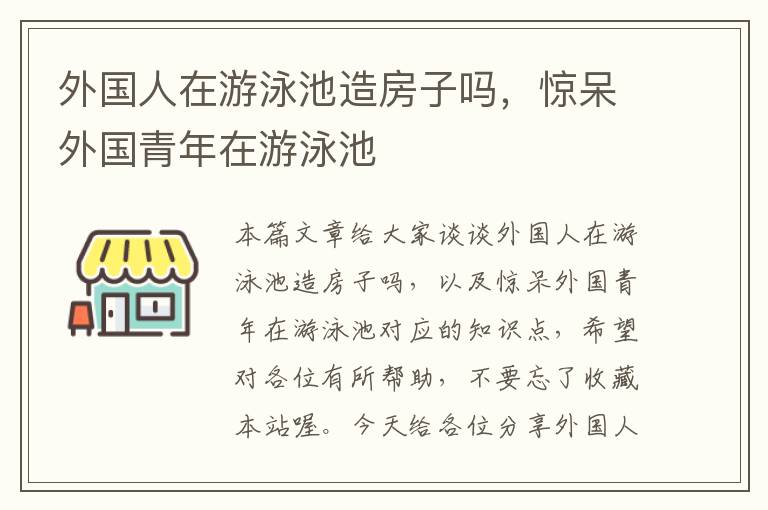 外国人在游泳池造房子吗，惊呆外国青年在游泳池