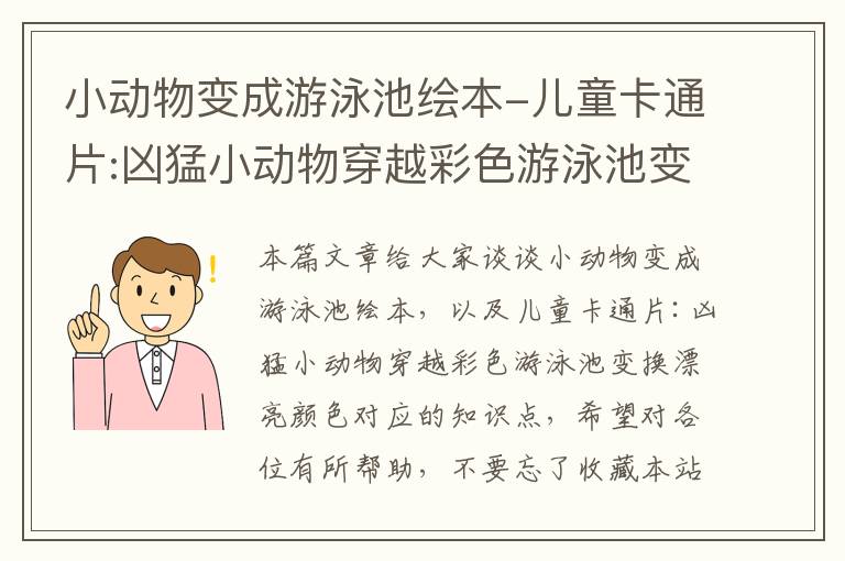 小动物变成游泳池绘本-儿童卡通片:凶猛小动物穿越彩色游泳池变换漂亮颜色